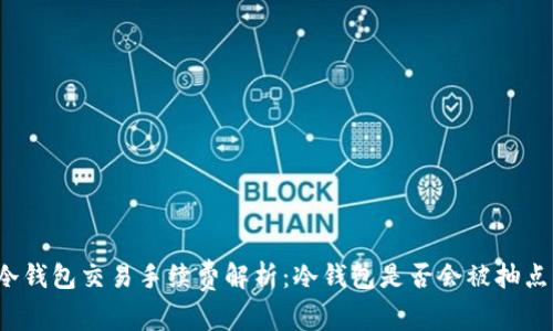 冷钱包交易手续费解析：冷钱包是否会被抽点？