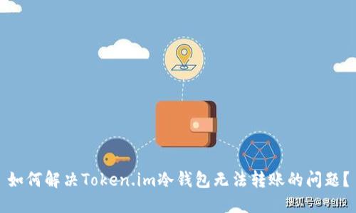 如何解决Token.im冷钱包无法转账的问题？