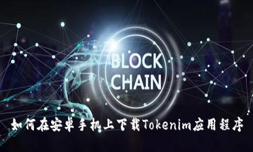如何在安卓手机上下载Tokenim应用程序