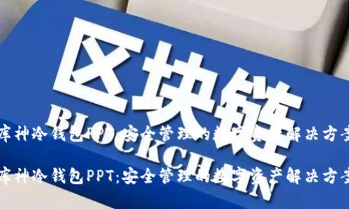 库神冷钱包PPT：安全管理的数字资产解决方案

库神冷钱包PPT：安全管理的数字资产解决方案