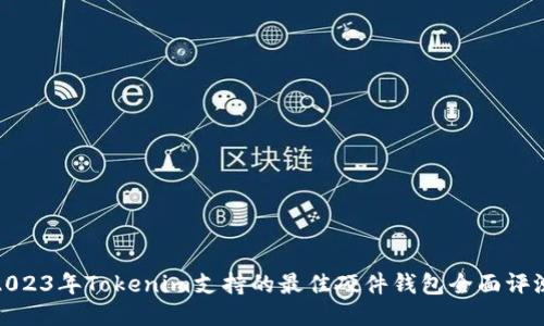 2023年Tokenim支持的最佳硬件钱包全面评测