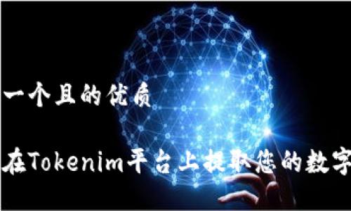 思考一个且的优质

如何在Tokenim平台上提取您的数字货币