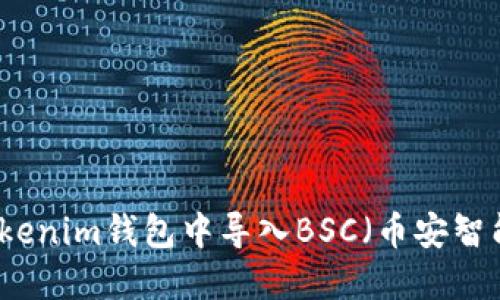 如何在Tokenim钱包中导入BSC（币安智能链）资产