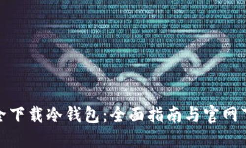优质 
如何安全下载冷钱包：全面指南与官网下载地址