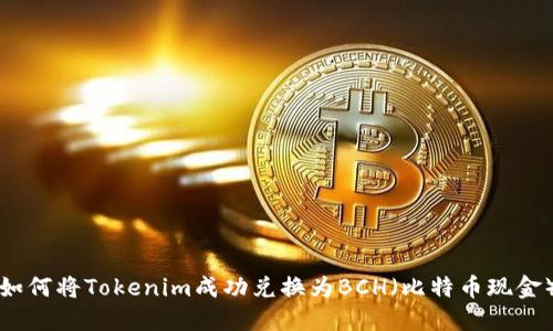 如何将Tokenim成功兑换为BCH（比特币现金）