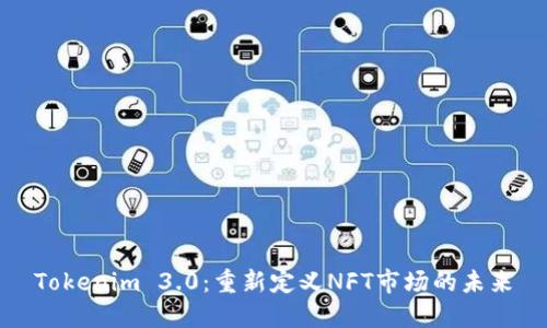 Tokenim 3.0：重新定义NFT市场的未来
