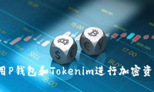 如何使用P钱包和Tokenim进行加密资产管理？