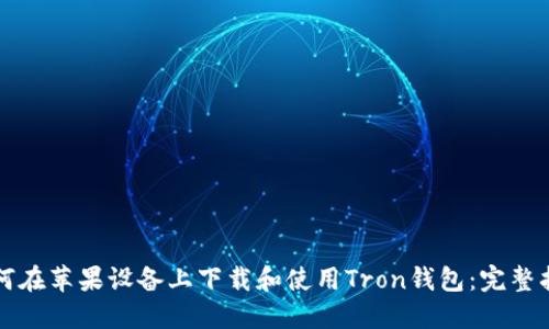 如何在苹果设备上下载和使用Tron钱包：完整指南