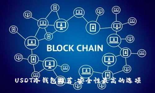 USDT冷钱包推荐：安全性最高的选项