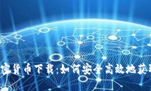 2023年最佳加密货币下载：如何安全高效地获取数字货币应用