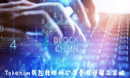 
Tokenim钱包转账的矿工费用详解及策略